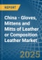 China - Gloves, Mittens and Mitts of Leather or Composition Leather - Market Analysis, Forecast, Size, Trends and Insights - Product Thumbnail Image