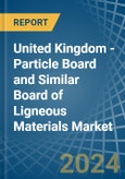 United Kingdom - Particle Board and Similar Board of Ligneous Materials (Excluding Wood) - Market Analysis, Forecast, Size, Trends and Insights- Product Image