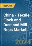 China - Textile Flock and Dust and Mill Neps - Market Analysis, Forecast, Size, Trends and Insights- Product Image