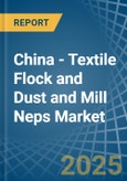 China - Textile Flock and Dust and Mill Neps - Market Analysis, Forecast, Size, Trends and Insights- Product Image