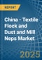 China - Textile Flock and Dust and Mill Neps - Market Analysis, Forecast, Size, Trends and Insights - Product Image