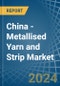 China - Metallised Yarn and Strip - Market Analysis, Forecast, Size, Trends and Insights - Product Thumbnail Image