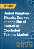 United Kingdom - Shawls, Scarves and the like of Knitted or Crocheted Textiles - Market Analysis, Forecast, Size, Trends and Insights- Product Image