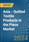 Asia - Quilted Textile Products in the Piece (Excluding Embroidery) - Market Analysis, Forecast, Size, Trends and insights - Product Thumbnail Image