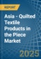 Asia - Quilted Textile Products in the Piece (Excluding Embroidery) - Market Analysis, Forecast, Size, Trends and insights - Product Thumbnail Image