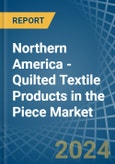 Northern America - Quilted Textile Products in the Piece (Excluding Embroidery) - Market Analysis, Forecast, Size, Trends and insights- Product Image