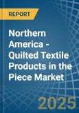 Northern America - Quilted Textile Products in the Piece (Excluding Embroidery) - Market Analysis, Forecast, Size, Trends and insights- Product Image