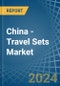 China - Travel Sets - Market Analysis, Forecast, Size, Trends and Insights - Product Image