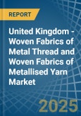 United Kingdom - Woven Fabrics of Metal Thread and Woven Fabrics of Metallised Yarn - Market Analysis, Forecast, Size, Trends and Insights- Product Image