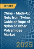 China - Made-Up Nets from Twine, Cable or Rope of Nylon or Other Polyamides - Market Analysis, Forecast, Size, Trends and Insights- Product Image