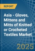 Asia - Gloves, Mittens and Mitts of Knitted or Crocheted Textiles - Market Analysis, Forecast, Size, Trends and Insights- Product Image