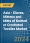 Asia - Gloves, Mittens and Mitts of Knitted or Crocheted Textiles - Market Analysis, Forecast, Size, Trends and Insights - Product Thumbnail Image