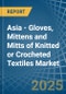 Asia - Gloves, Mittens and Mitts of Knitted or Crocheted Textiles - Market Analysis, Forecast, Size, Trends and Insights - Product Thumbnail Image