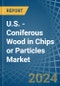 U.S. - Coniferous Wood in Chips or Particles - Market Analysis, Forecast, Size, Trends and insights - Product Image