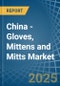 China - Gloves, Mittens and Mitts (Excluding Knitted or Crocheted) - Market Analysis, Forecast, Size, Trends and Insights - Product Thumbnail Image