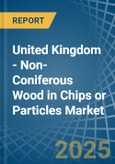 United Kingdom - Non-Coniferous Wood in Chips or Particles - Market Analysis, Forecast, Size, Trends and insights- Product Image