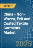 China - Non-Woven, Felt and Coated Textile Garments - Market Analysis, Forecast, Size, Trends and Insights- Product Image