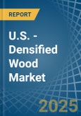 U.S. - Densified Wood - Market Analysis, Forecast, Size, Trends and Insights- Product Image
