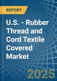 U.S. - Rubber Thread and Cord Textile Covered - Market Analysis, Forecast, Size, Trends and Insights- Product Image