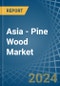 Asia - Pine Wood - Market Analysis, Forecast, Size, Trends and Insights - Product Thumbnail Image