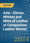 Asia - Gloves, Mittens and Mitts of Leather or Composition Leather - Market Analysis, Forecast, Size, Trends and Insights- Product Image