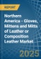 Northern America - Gloves, Mittens and Mitts of Leather or Composition Leather - Market Analysis, Forecast, Size, Trends and Insights - Product Thumbnail Image