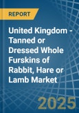 United Kingdom - Tanned or Dressed Whole Furskins of Rabbit, Hare or Lamb - Market Analysis, Forecast, Size, Trends and Insights- Product Image