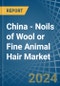 China - Noils of Wool or Fine Animal Hair - Market Analysis, Forecast, Size, Trends and Insights - Product Thumbnail Image