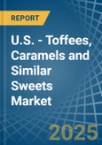 U.S. - Toffees, Caramels and Similar Sweets - Market Analysis, Forecast, Size, Trends and Insights- Product Image