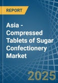 Asia - Compressed Tablets of Sugar Confectionery - Market Analysis, Forecast, Size, Trends and Insights- Product Image