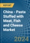 China - Pasta Stuffed with Meat, Fish and Cheese - Market Analysis, Forecast, Size, Trends and Insights - Product Thumbnail Image