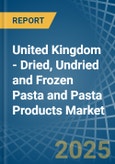 United Kingdom - Dried, Undried and Frozen Pasta and Pasta Products - Market Analysis, Forecast, Size, Trends and Insights- Product Image