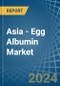 Asia - Egg Albumin - Market Analysis, Forecast, Size, Trends and Insights - Product Image