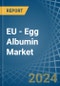 EU - Egg Albumin - Market Analysis, Forecast, Size, Trends and Insights - Product Image
