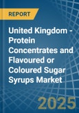 United Kingdom - Protein Concentrates and Flavoured or Coloured Sugar Syrups - Market Analysis, Forecast, Size, Trends and Insights- Product Image