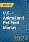 U.S. - Animal and Pet Feed - Market Analysis, Forecast, Size, Trends and Insights - Product Thumbnail Image