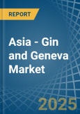 Asia - Gin and Geneva - Market Analysis, Forecast, Size, Trends and Insights- Product Image