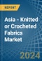 Asia - Knitted or Crocheted Fabrics (Excluding Pile Fabrics) - Market Analysis, Forecast, Size, Trends and Insights - Product Thumbnail Image