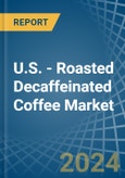 U.S. - Roasted Decaffeinated Coffee - Market Analysis, Forecast, Size, Trends and Insights- Product Image