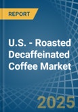 U.S. - Roasted Decaffeinated Coffee - Market Analysis, Forecast, Size, Trends and Insights- Product Image