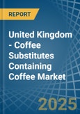 United Kingdom - Coffee Substitutes Containing Coffee - Market Analysis, Forecast, Size, Trends and Insights- Product Image