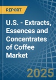 U.S. - Extracts, Essences and Concentrates of Coffee - Market Analysis, Forecast, Size, Trends and Insights- Product Image
