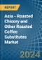 Asia - Roasted Chicory and Other Roasted Coffee Substitutes - Market Analysis, Forecast, Size, Trends and Insights - Product Thumbnail Image