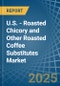 U.S. - Roasted Chicory and Other Roasted Coffee Substitutes - Market Analysis, Forecast, Size, Trends and Insights - Product Thumbnail Image