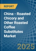 China - Roasted Chicory and Other Roasted Coffee Substitutes - Market Analysis, Forecast, Size, Trends and Insights- Product Image