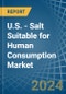 U.S. - Salt Suitable for Human Consumption - Market Analysis, forecast, Size, Trends and Insights - Product Image