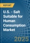 U.S. - Salt Suitable for Human Consumption - Market Analysis, forecast, Size, Trends and Insights - Product Thumbnail Image