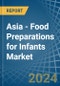 Asia - Food Preparations for Infants - Market Analysis, forecast, Size, Trends and Insights - Product Thumbnail Image