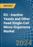 EU - Inactive Yeasts and Other Dead Single-Cell Micro-Organisms - Market Analysis, Forecast, Size, Trends and Insights- Product Image