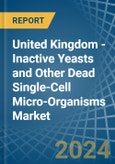 United Kingdom - Inactive Yeasts and Other Dead Single-Cell Micro-Organisms - Market Analysis, Forecast, Size, Trends and Insights- Product Image